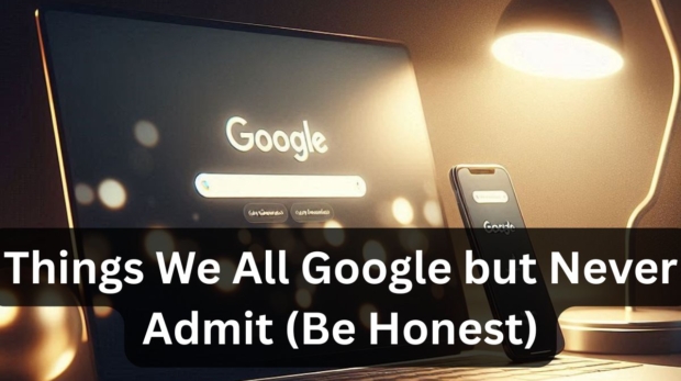 Things We All Google but Never Admit (Be Honest)
